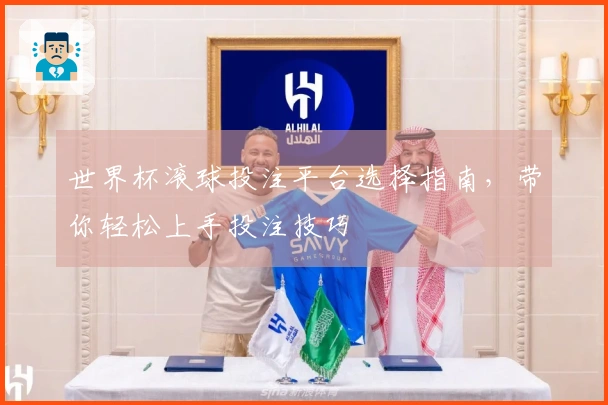 世界杯滚球投注平台选择指南，带你轻松上手投注技巧